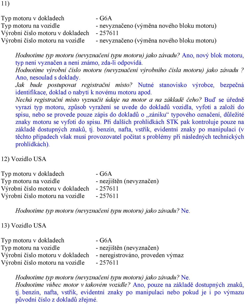 Jak bude postupovat registrační místo? Nutné stanovisko výrobce, bezpečná identifikace, doklad o nabytí k novému motoru apod. Nechá registrační místo vyznačit údaje na motor a na základě čeho?