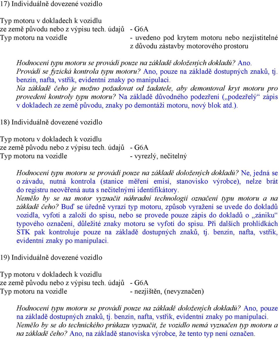 Provádí se fyzická kontrola typu motoru? Ano, pouze na základě dostupných znaků, tj. benzín, nafta, vstřik, evidentní znaky po manipulaci.