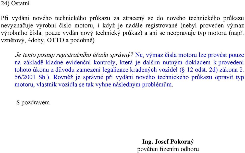 Ne, výmaz čísla motoru lze provést pouze na základě kladné evidenční kontroly, která je dalším nutným dokladem k provedení tohoto úkonu z důvodu zamezení legalizace kradených vozidel ( 12