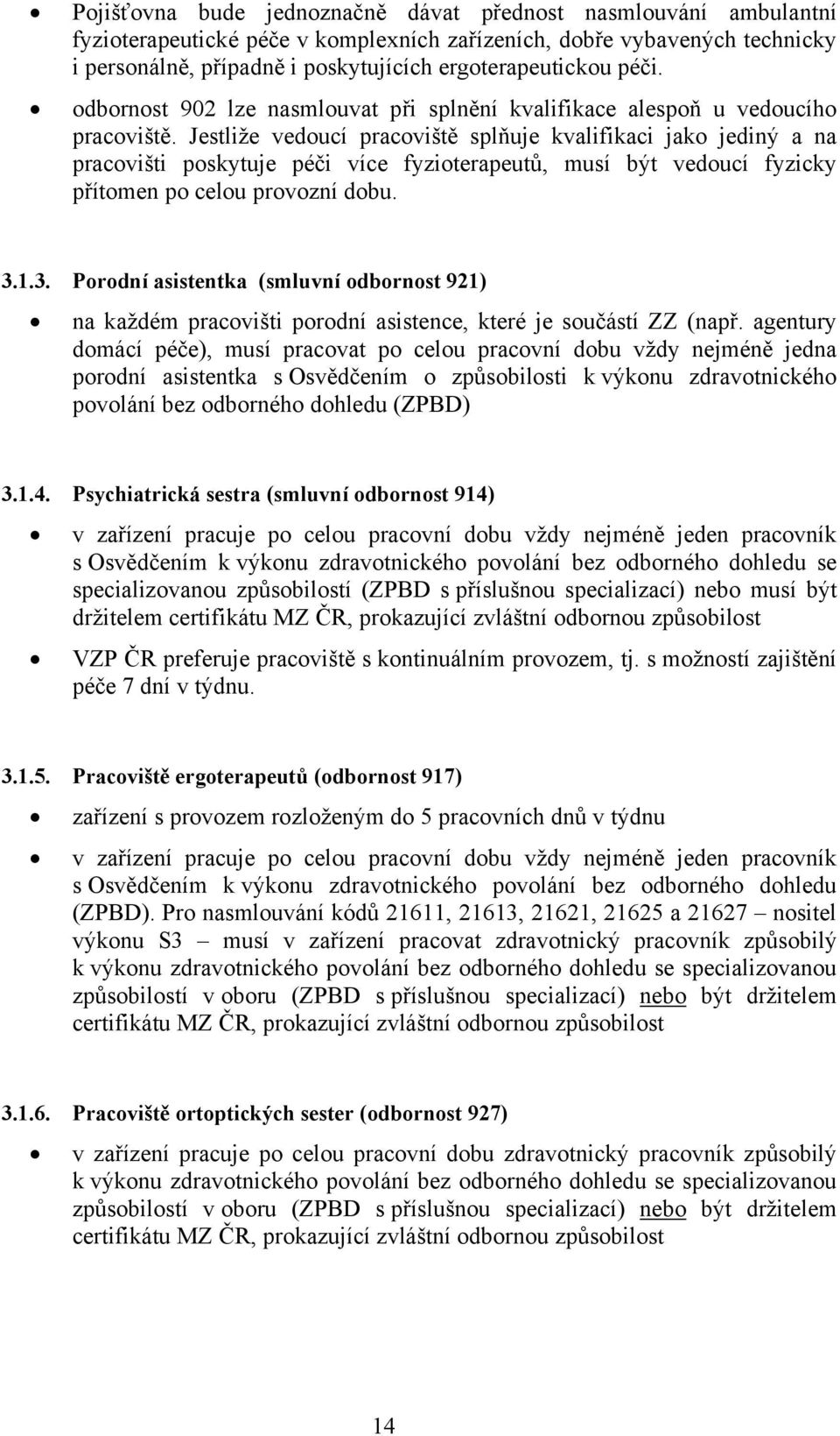 Jestliže vedoucí pracoviště splňuje kvalifikaci jako jediný a na pracovišti poskytuje péči více fyzioterapeutů, musí být vedoucí fyzicky přítomen po celou provozní dobu. 3.