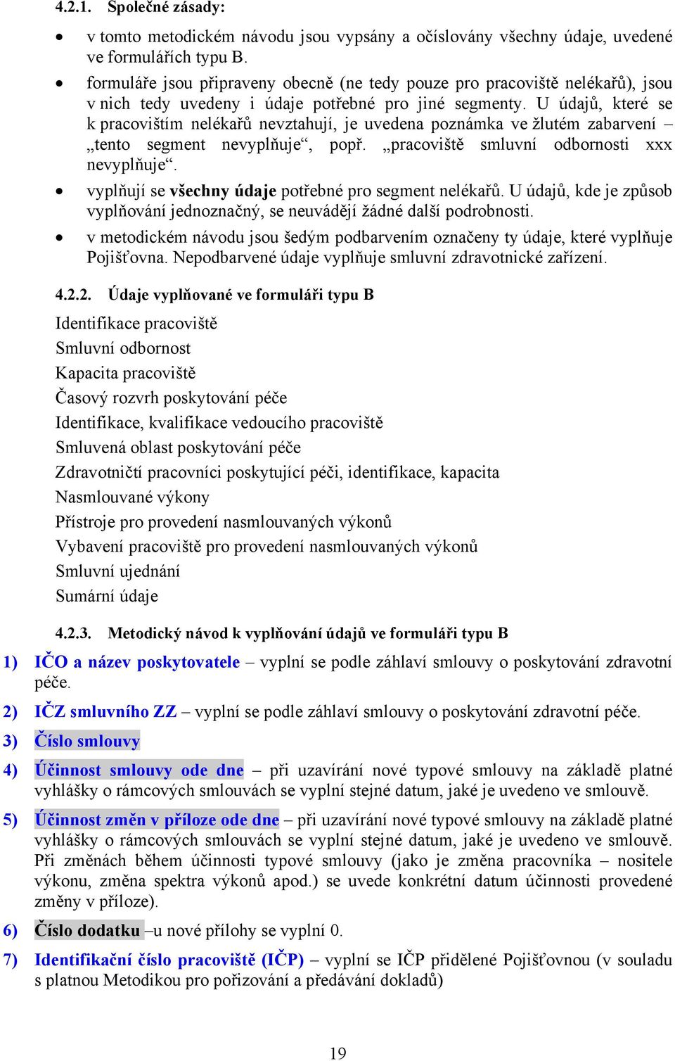 U údajů, které se k pracovištím nelékařů nevztahují, je uvedena poznámka ve žlutém zabarvení tento segment nevyplňuje, popř. pracoviště smluvní odbornosti xxx nevyplňuje.