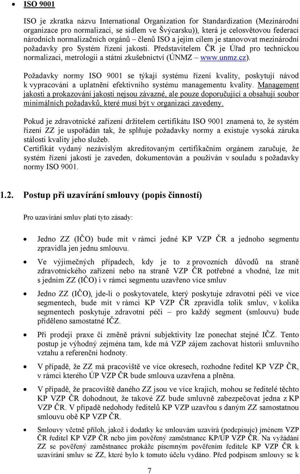 Požadavky normy ISO 9001 se týkají systému řízení kvality, poskytují návod k vypracování a uplatnění efektivního systému managementu kvality.