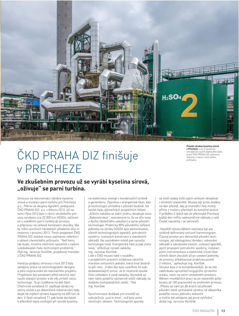 Smlouvu na rekonstrukci výrobny kyseliny sírové a instalaci parní turbíny pro Precheza a.s., Přerov ze skupiny Agrofert, podepsala ČKD PRAHA DIZ, a.s. v březnu 2012.