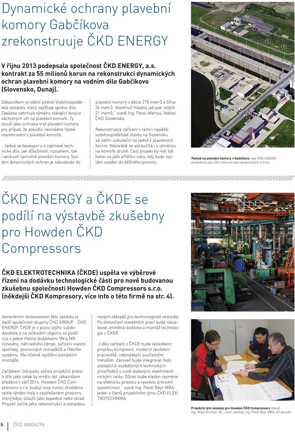 Ty slouží jako ochrana vrat plavební komory pro případ, že plavidlo nezvládne řádně manévrování v plavební komoře.