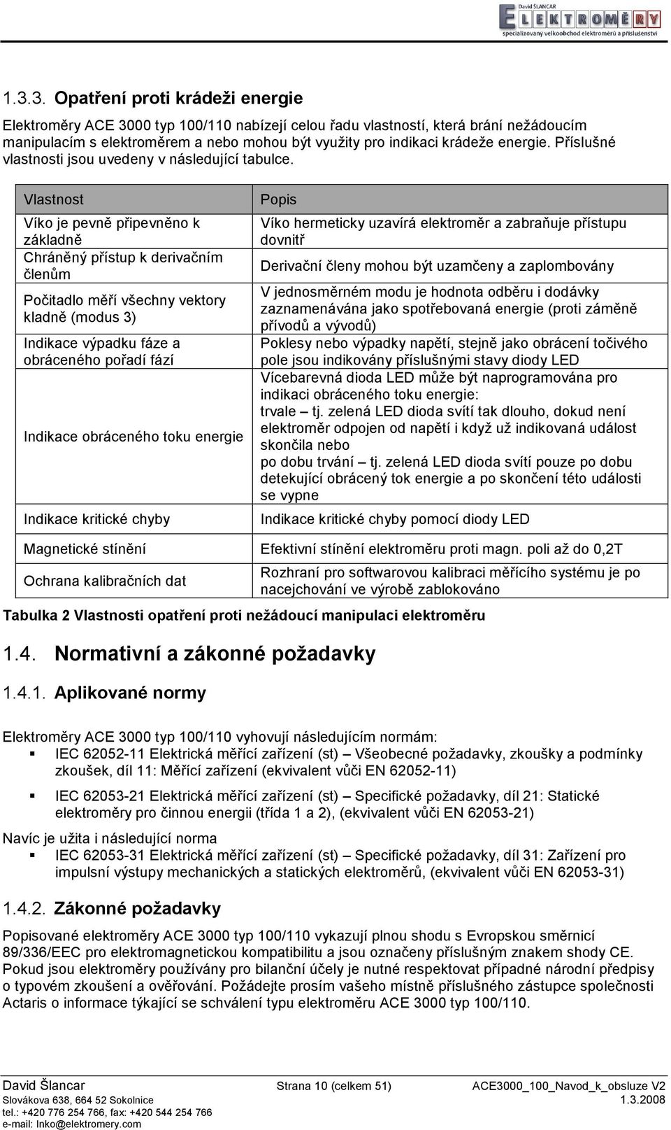 Vlastnost Víko je pevně připevněno k základně Chráněný přístup k derivačním členům Počitadlo měří všechny vektory kladně (modus 3) Indikace výpadku fáze a obráceného pořadí fází Indikace obráceného