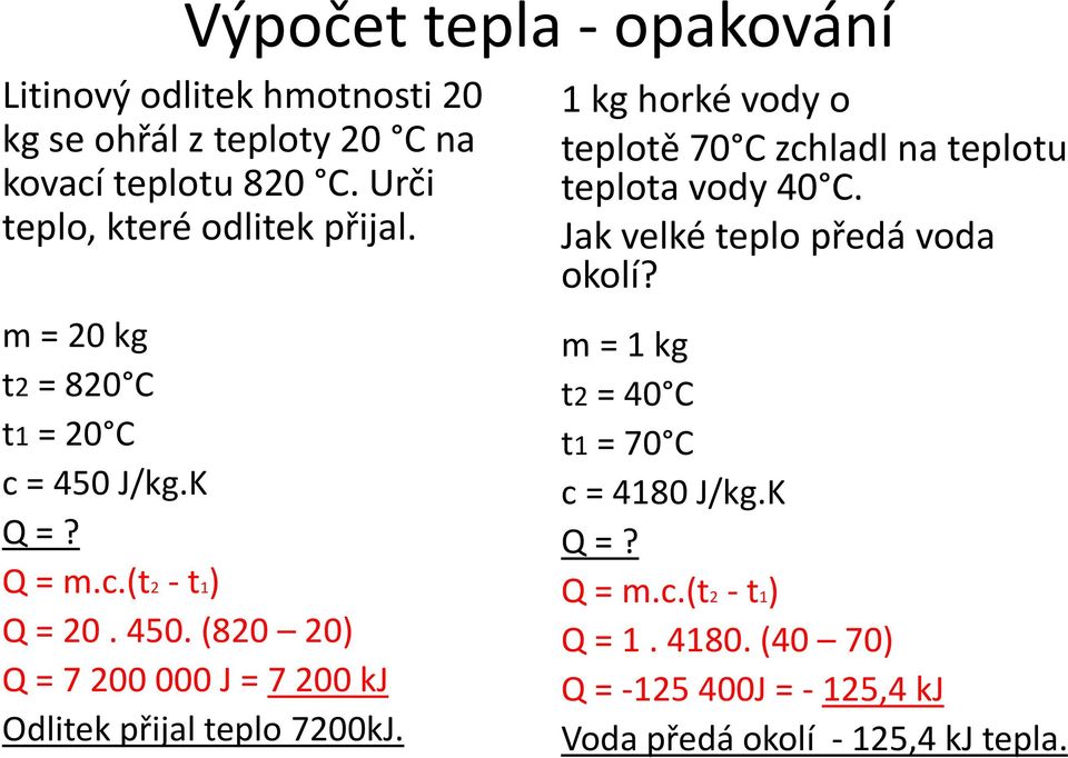 J/kg.K Q =? Q = m.c.(t2 - t1) Q = 20. 450. (820 20) Q = 7 200 000 J = 7 200 kj Odlitek přijal teplo 7200kJ.