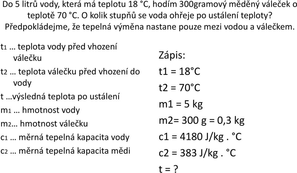 t1 teplota vody před vhození válečku t2 teplota válečku před vhození do vody t výsledná teplota po ustálení m1 hmotnost vody m2