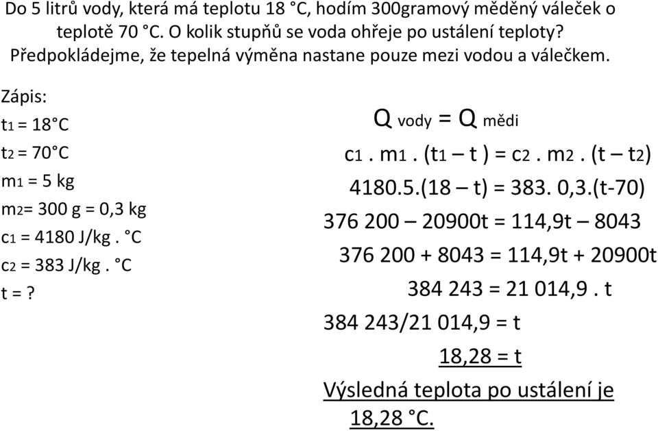 Zápis: t1 = 18 C t2 = 70 C m1 = 5 kg m2= 300 g = 0,3 kg c1 = 4180 J/kg. C c2 = 383 J/kg. C t =? Q vody = Q mědi c1. m1. (t1 t ) = c2.