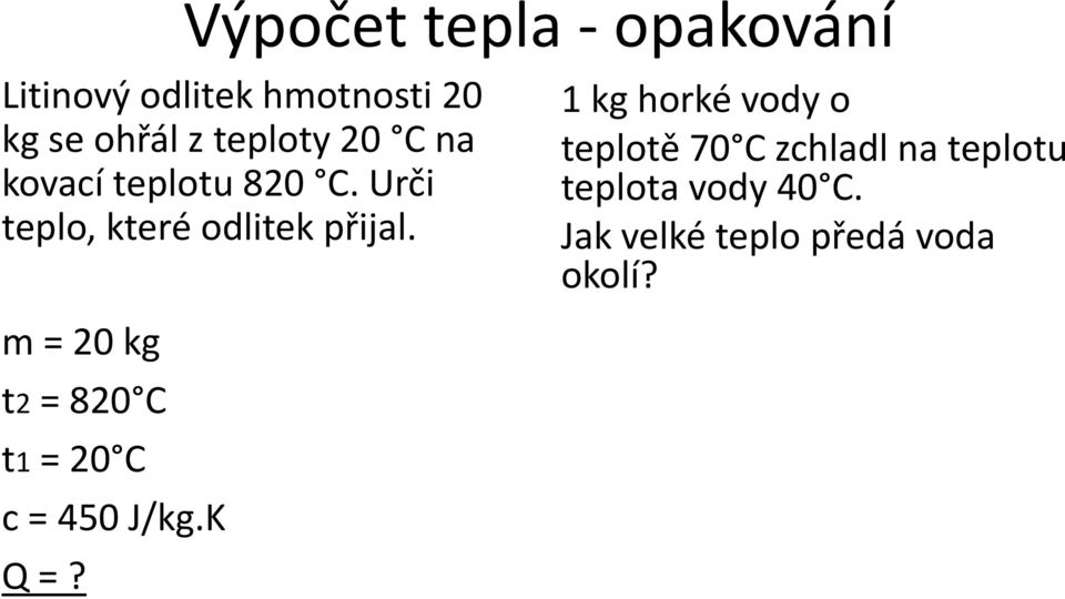 m = 20 kg t2 = 820 C t1 = 20 C c = 450 J/kg.K Q =?