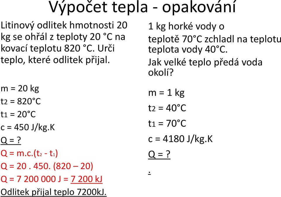 450. (820 20) Q = 7 200 000 J = 7 200 kj Odlitek přijal teplo 7200kJ.