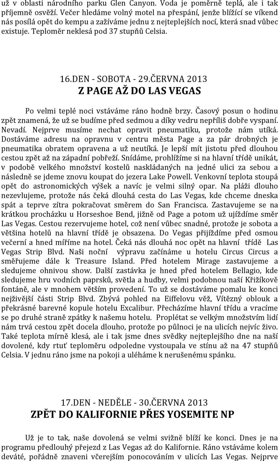 DEN - SOBOTA - 29.ČERVNA 2013 Z PAGE AŽ DO LAS VEGAS Po velmi teplé noci vstáváme ráno hodně brzy. Časový posun o hodinu zpět znamená, že už se budíme před sedmou a díky vedru nepříliš dobře vyspaní.