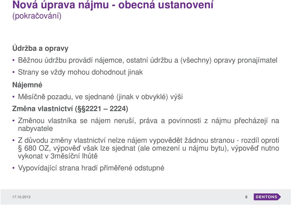 neruší, práva a povinnosti z nájmu přecházejí na nabyvatele Z důvodu změny vlastnictví nelze nájem vypovědět žádnou stranou - rozdíl oproti