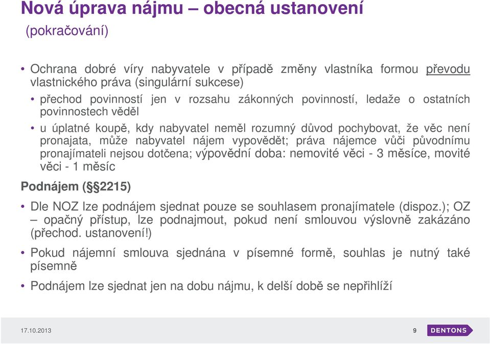 pronajímateli nejsou dotčena; výpovědní doba: nemovité věci - 3 měsíce, movité věci - 1 měsíc Podnájem ( 2215) Dle NOZ lze podnájem sjednat pouze se souhlasem pronajímatele (dispoz.