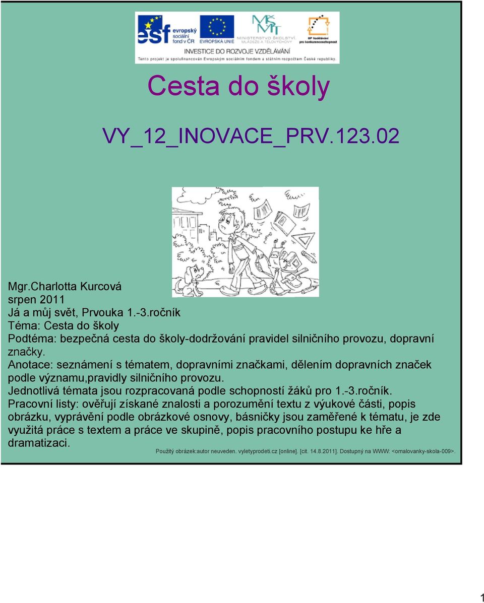 Anotace: seznámení s tématem, dopravními značkami, dělením dopravních značek podle významu,pravidly silničního provozu. Jednotlivá témata jsou rozpracovaná podle schopností žáků pro 1. 3.ročník.