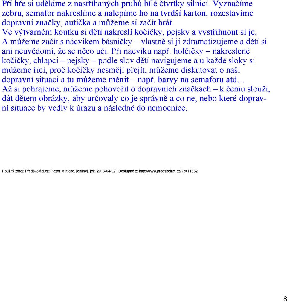 holčičky nakreslené kočičky, chlapci pejsky podle slov děti navigujeme a u každé sloky si můžeme říci, proč kočičky nesmějí přejít, můžeme diskutovat o naši dopravní situaci a tu můžeme měnit např.