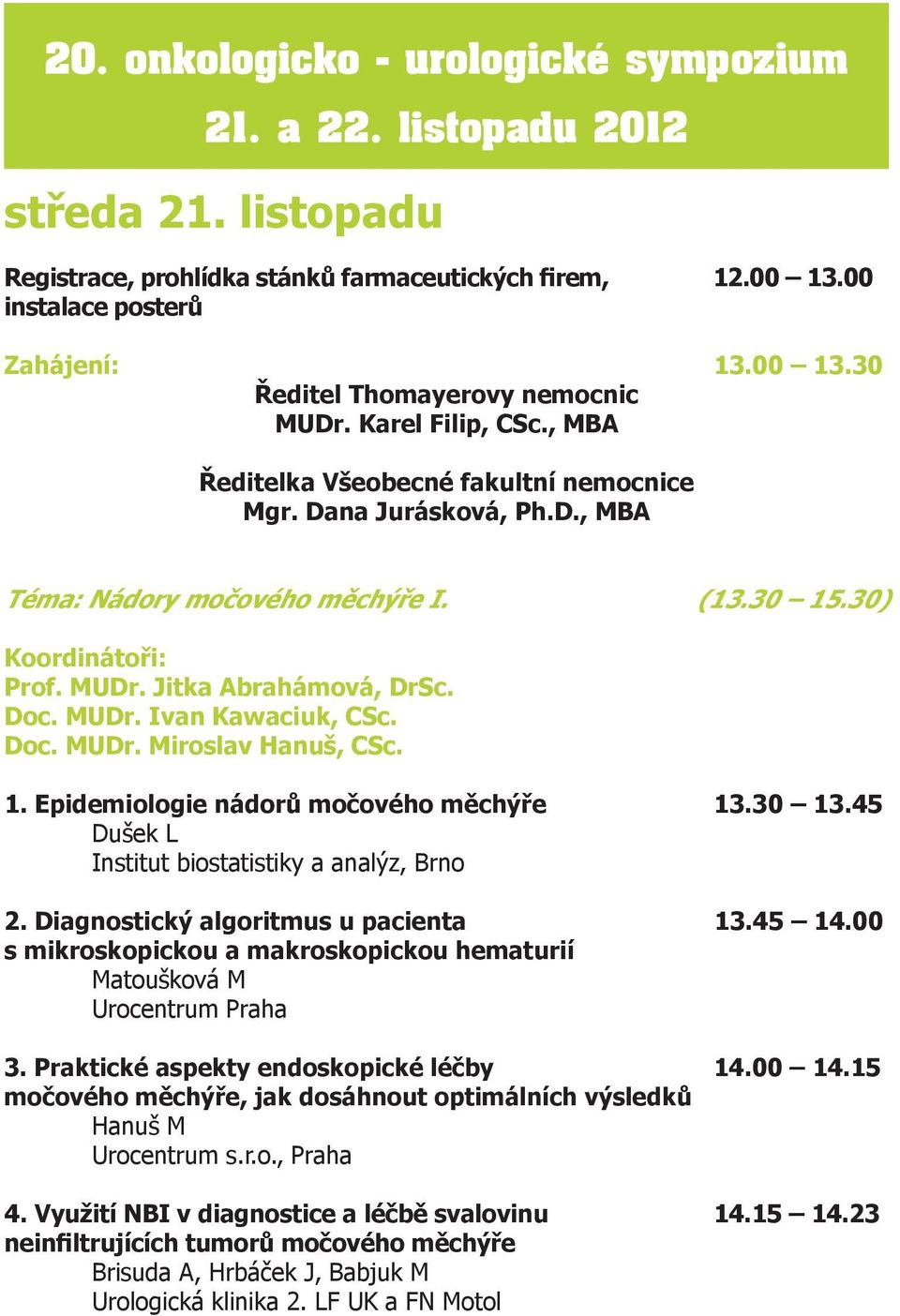 MUDr. Ivan Kawaciuk, CSc. Doc. MUDr. Miroslav Hanuš, CSc. 1. Epidemiologie nádorů močového měchýře 13.30 13.45 Dušek L Institut biostatistiky a analýz, Brno 2. Diagnostický algoritmus u pacienta 13.