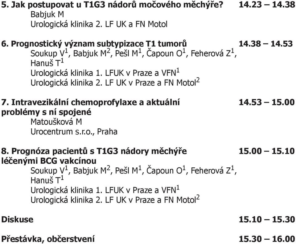 Intravezikální chemoprofylaxe a aktuální 14.53 15.00 problémy s ní spojené Matoušková M Urocentrum s.r.o., Praha 8. Prognóza pacientů s T1G3 nádory měchýře 15.00 15.