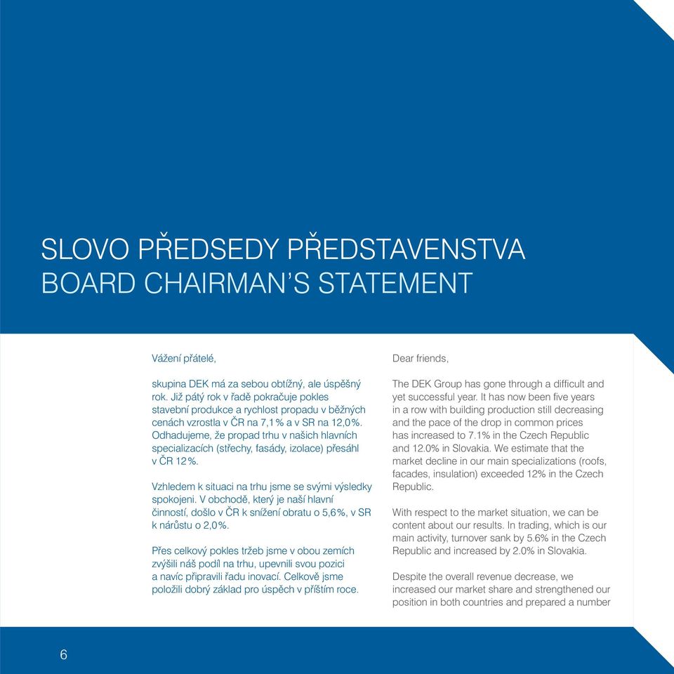 Odhadujeme, že propad trhu v našich hlavních specializacích (střechy, fasády, izolace) přesáhl v ČR 12 %. Vzhledem k situaci na trhu jsme se svými výsledky spokojeni.