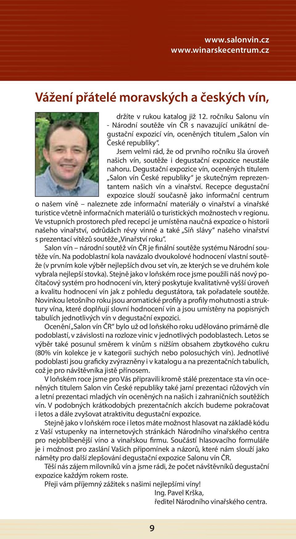 Jsem velmi rád, že od prvního ročníku šla úroveň našich vín, soutěže i degustační expozice neustále nahoru.