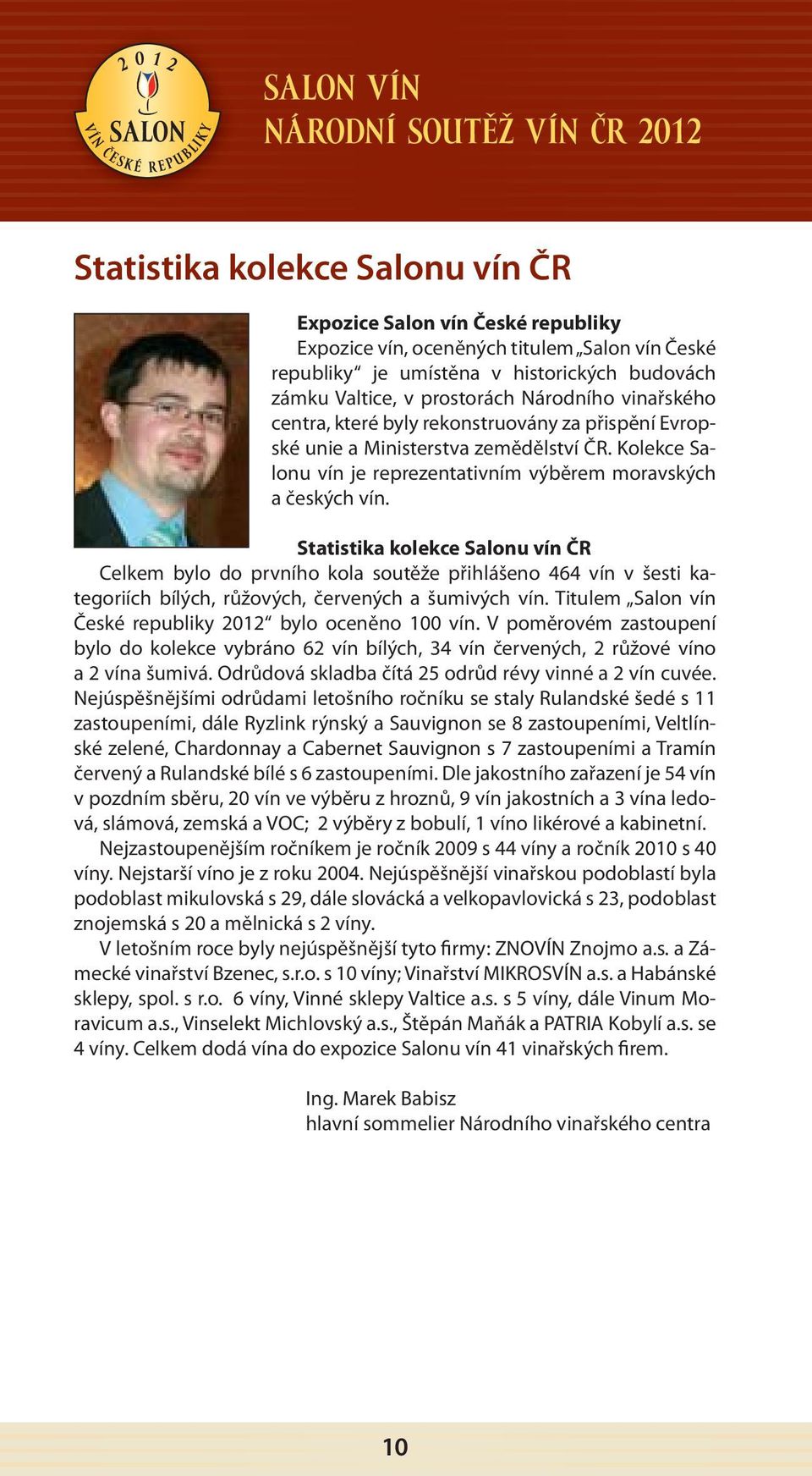 Kolekce Salonu vín je reprezentativním výběrem moravských a českých vín.