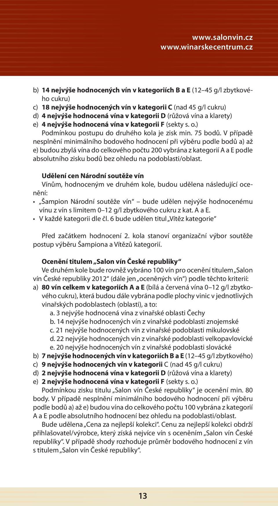 a klarety) e) 4 nejvýše hodnocená vína v kategorii F (sekty s. o.) Podmínkou postupu do druhého kola je zisk min. 75 bodů.