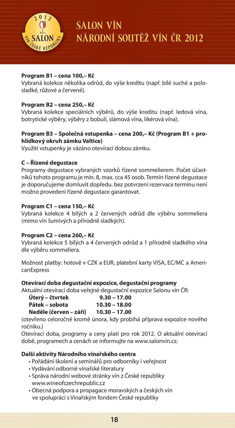 Program B3 Společná vstupenka cena 200, Kč (Program B1 + prohlídkový okruh zámku Valtice) Využití vstupenky je vázáno otevírací dobou zámku.