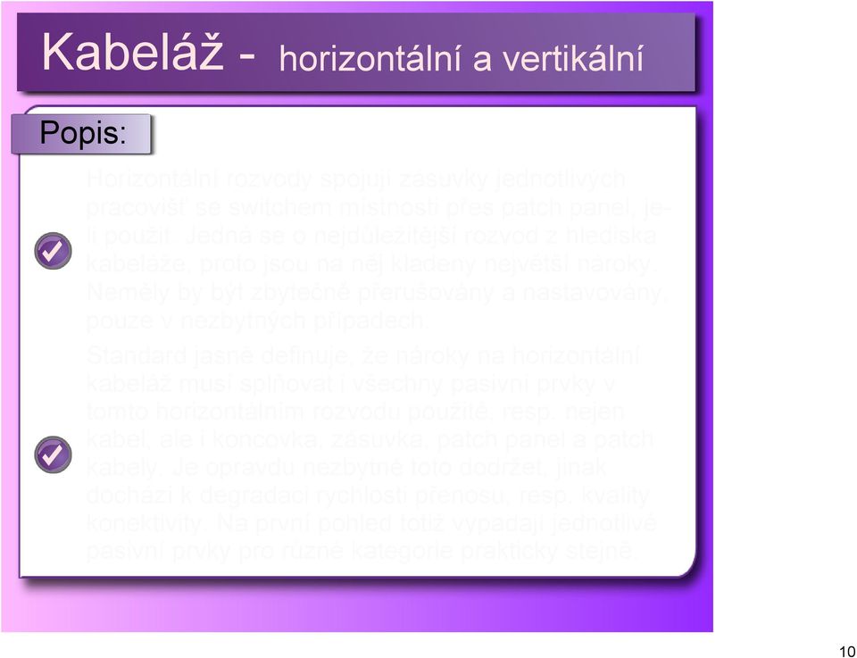 Standard jasně definuje, že nároky na horizontální kabeláž musí splňovat i všechny pasivní prvky v tomto horizontálním rozvodu použité, resp.