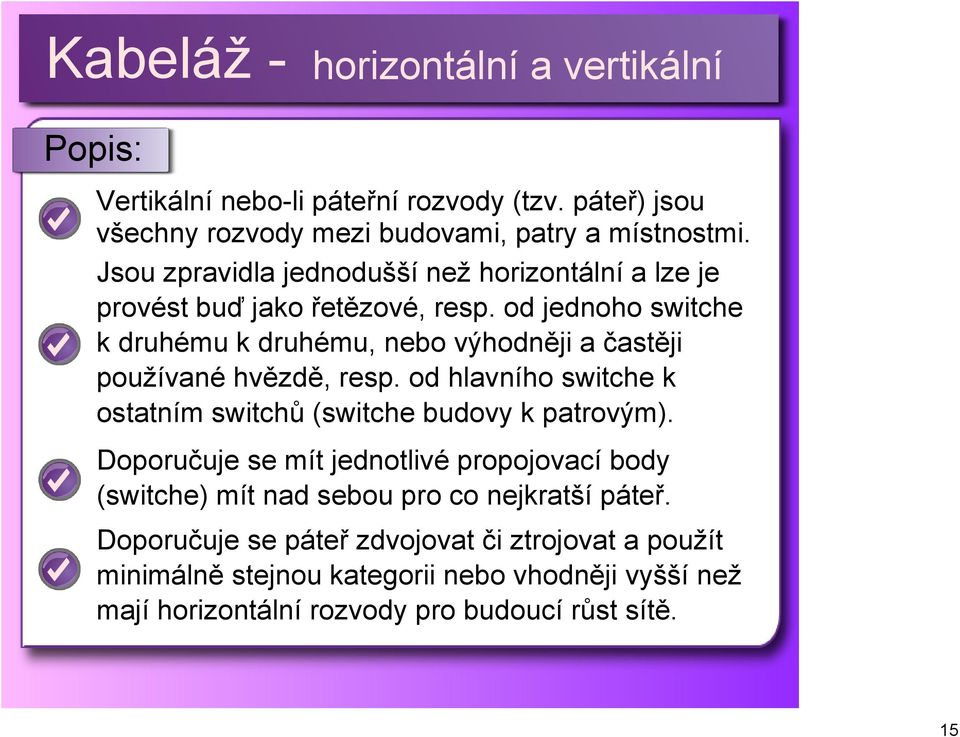 od jednoho switche k druhému k druhému, nebo výhodněji a častěji používané hvězdě, resp.