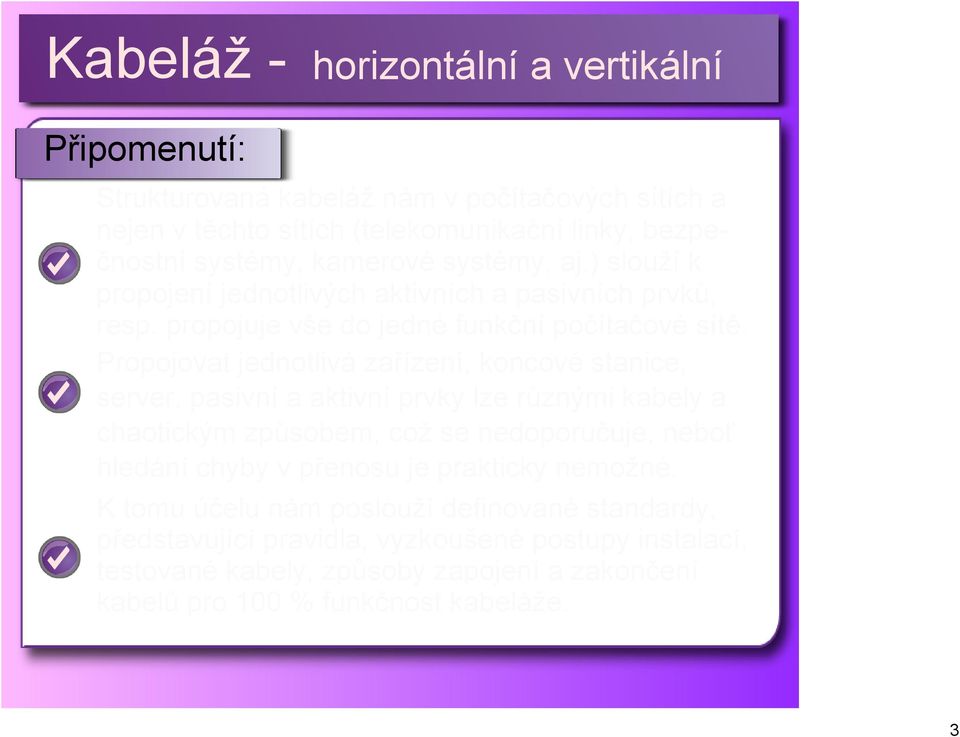 Propojovat jednotlivá zařízení, koncové stanice, server, pasivní a aktivní prvky lze různými kabely a chaotickým způsobem, což se nedoporučuje, neboť hledání