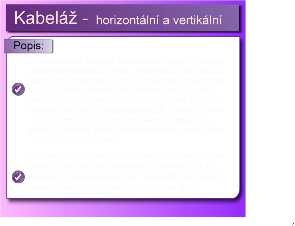 jsou switche budov, patrové switche a switche místností. Uvedené body jsou vzájemně propojené vertikální kabeláží, tzv.