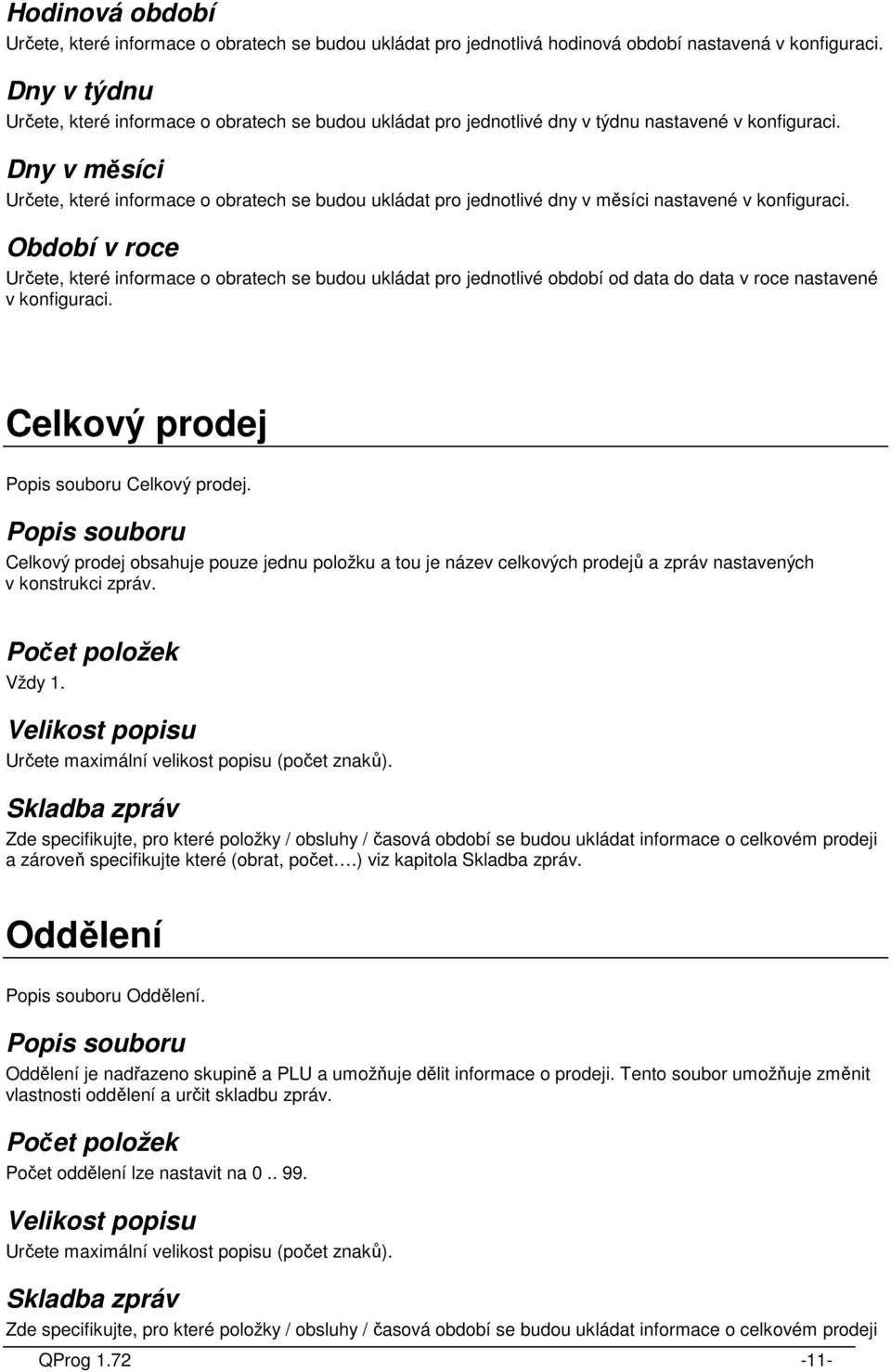 Dny v měsíci Určete, které informace o obratech se budou ukládat pro jednotlivé dny v měsíci nastavené v konfiguraci.