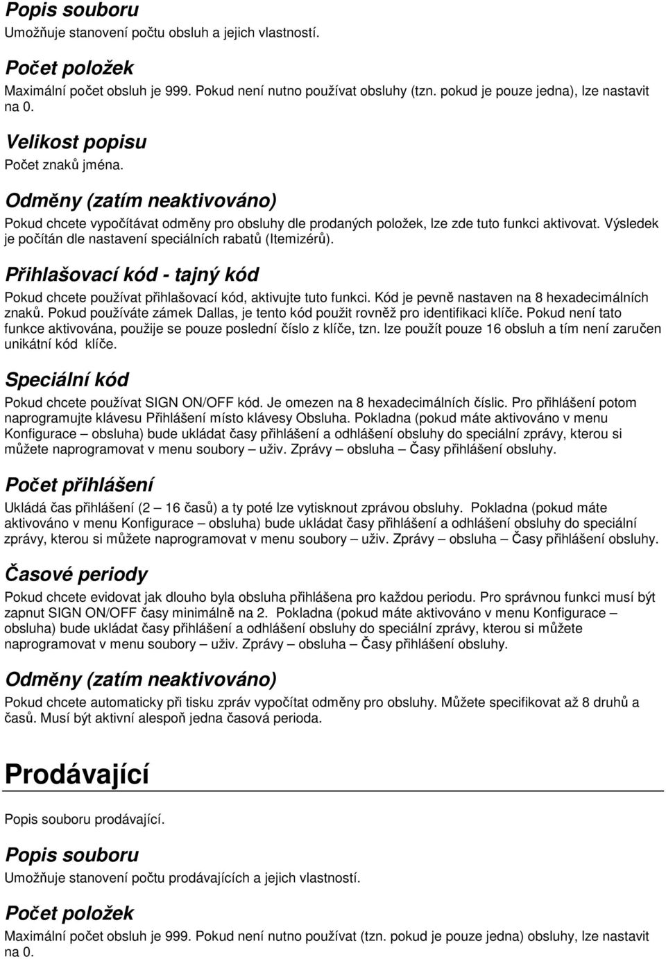 Výsledek je počítán dle nastavení speciálních rabatů (Itemizérů). Přihlašovací kód - tajný kód Pokud chcete používat přihlašovací kód, aktivujte tuto funkci.