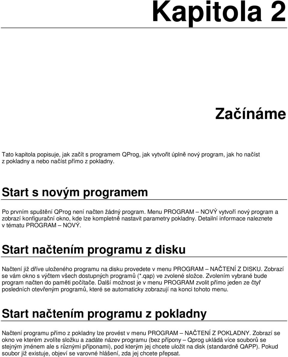 Detailní informace naleznete v tématu PROGRAM NOVÝ. Start načtením programu z disku Načtení již dříve uloženého programu na disku provedete v menu PROGRAM NAČTENÍ Z DISKU.