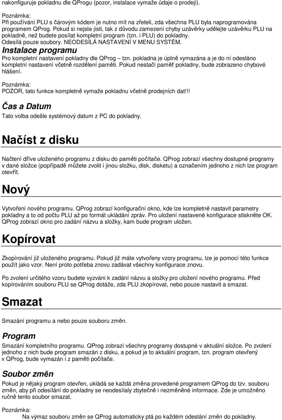 NEODESÍLÁ NASTAVENÍ V MENU SYSTÉM. Instalace programu Pro kompletní nastavení pokladny dle QProg tzn. pokladna je úplně vymazána a je do ní odesláno kompletní nastavení včetně rozdělení paměti.