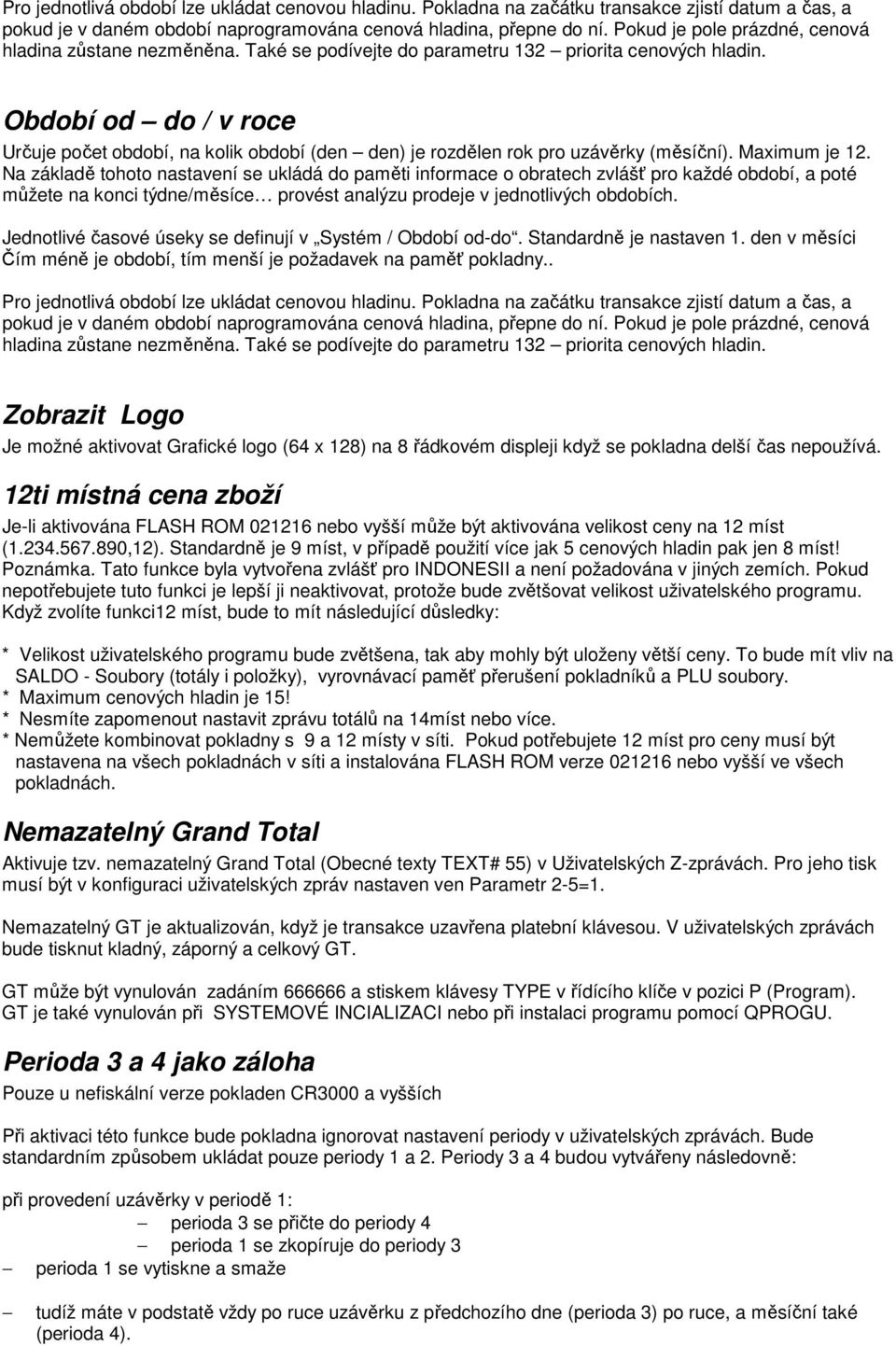 Období od do / v roce Určuje počet období, na kolik období (den den) je rozdělen rok pro uzávěrky (měsíční). Maximum je 12.