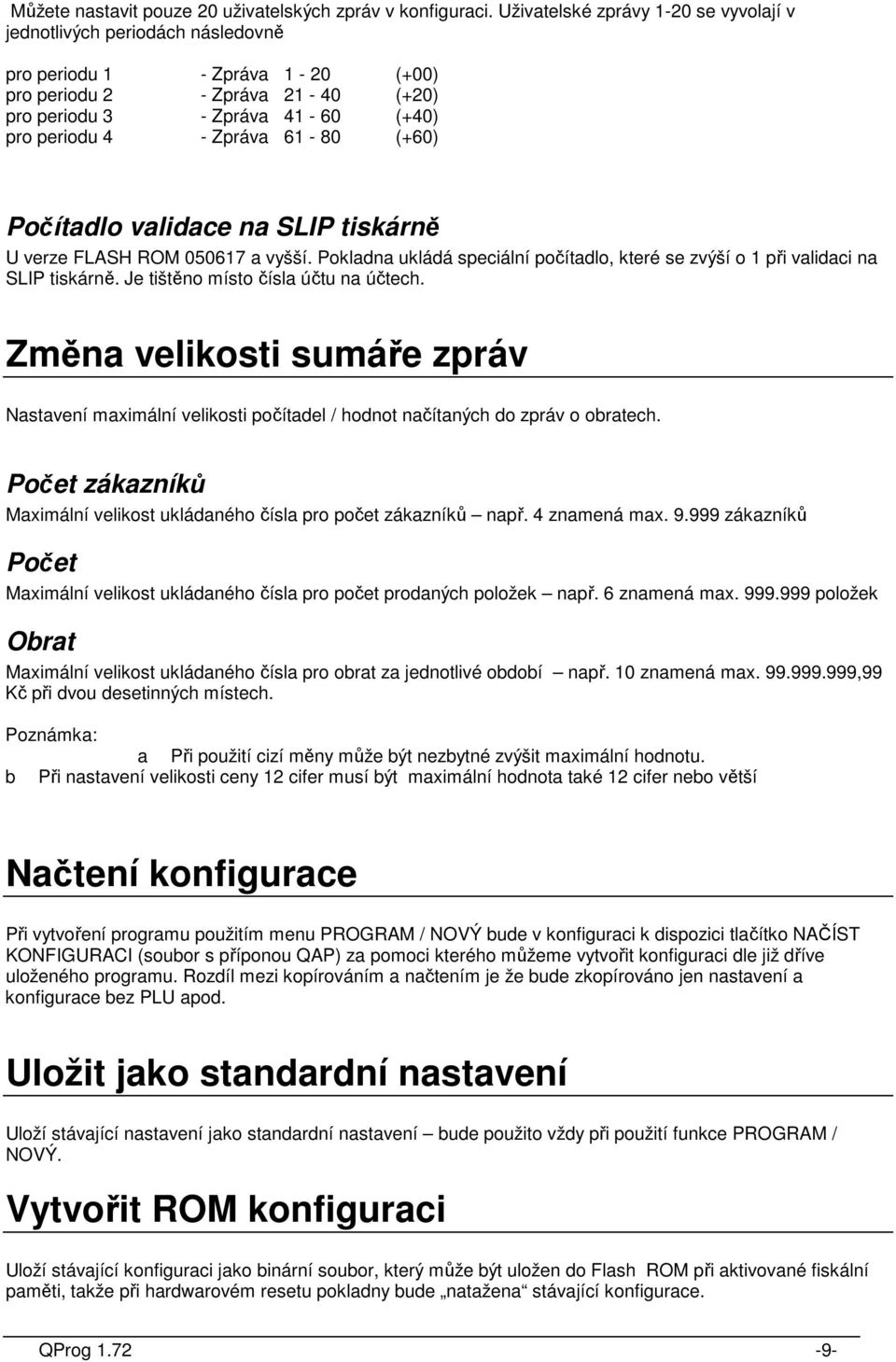 61-80 (+60) Počítadlo validace na SLIP tiskárně U verze FLASH ROM 050617 a vyšší. Pokladna ukládá speciální počítadlo, které se zvýší o 1 při validaci na SLIP tiskárně.