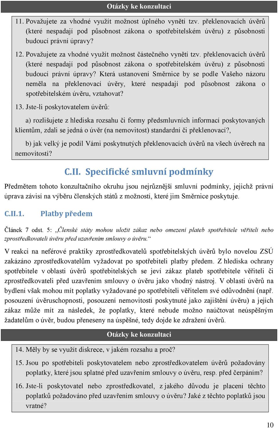 Která ustanovení Směrnice by se podle Vašeho názoru neměla na překlenovací úvěry, které nespadají pod působnost zákona o spotřebitelském úvěru, vztahovat? 13.