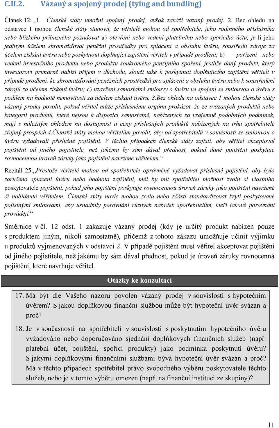 spořicího účtu, je-li jeho jediným účelem shromažďovat peněžní prostředky pro splácení a obsluhu úvěru, soustředit zdroje za účelem získání úvěru nebo poskytnout doplňující zajištění věřiteli v