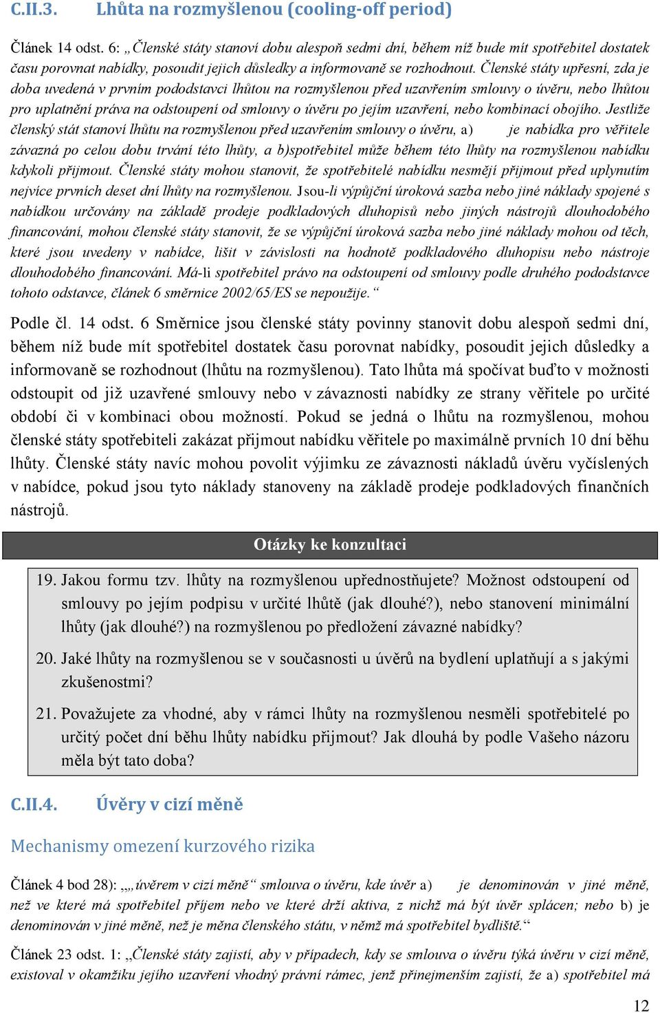 Členské státy upřesní, zda je doba uvedená v prvním pododstavci lhůtou na rozmyšlenou před uzavřením smlouvy o úvěru, nebo lhůtou pro uplatnění práva na odstoupení od smlouvy o úvěru po jejím