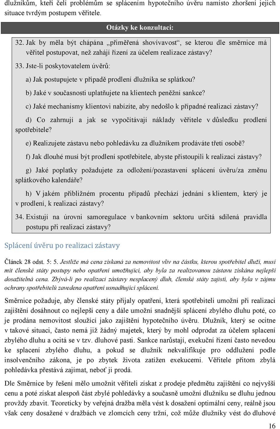 Jste-li poskytovatelem úvěrů: a) Jak postupujete v případě prodlení dlužníka se splátkou? b) Jaké v současnosti uplatňujete na klientech peněžní sankce?