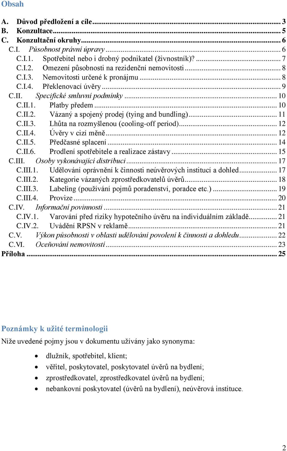 Vázaný a spojený prodej (tying and bundling)... 11 C.II.3. Lhůta na rozmyšlenou (cooling-off period)... 12 C.II.4. Úvěry v cizí měně... 12 C.II.5. Předčasné splacení... 14 C.II.6.