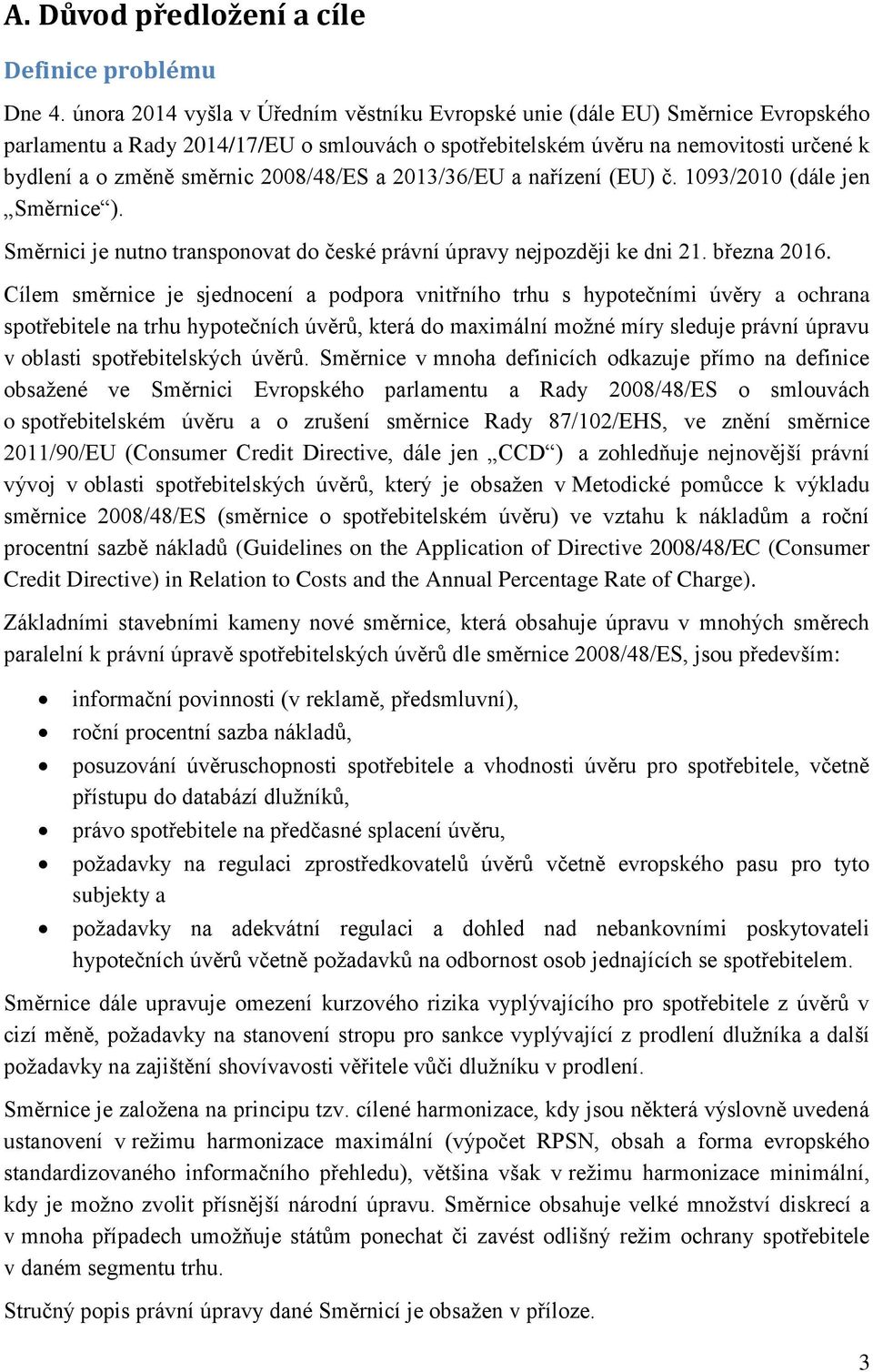 2008/48/ES a 2013/36/EU a nařízení (EU) č. 1093/2010 (dále jen Směrnice ). Směrnici je nutno transponovat do české právní úpravy nejpozději ke dni 21. března 2016.