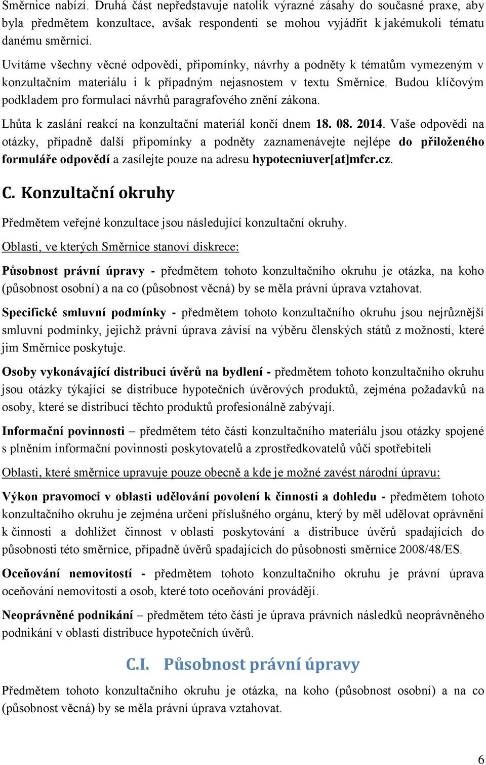 Budou klíčovým podkladem pro formulaci návrhů paragrafového znění zákona. Lhůta k zaslání reakcí na konzultační materiál končí dnem 18. 08. 2014.