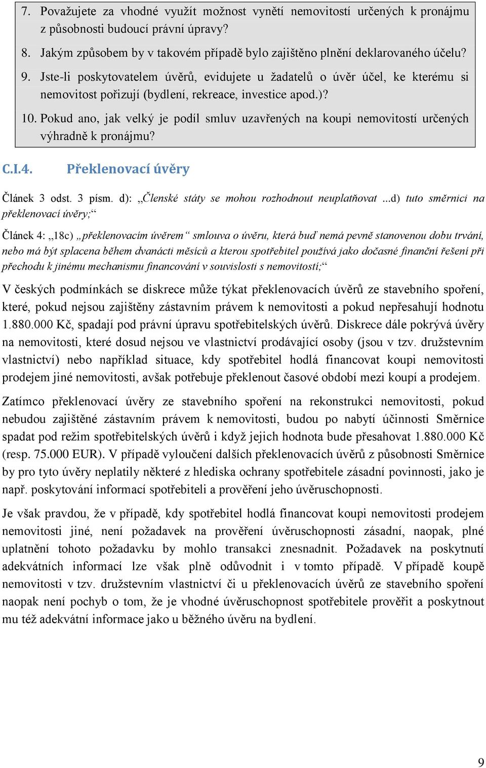 Pokud ano, jak velký je podíl smluv uzavřených na koupi nemovitostí určených výhradně k pronájmu? C.I.4. Překlenovací úvěry Článek 3 odst. 3 písm. d): Členské státy se mohou rozhodnout neuplatňovat.