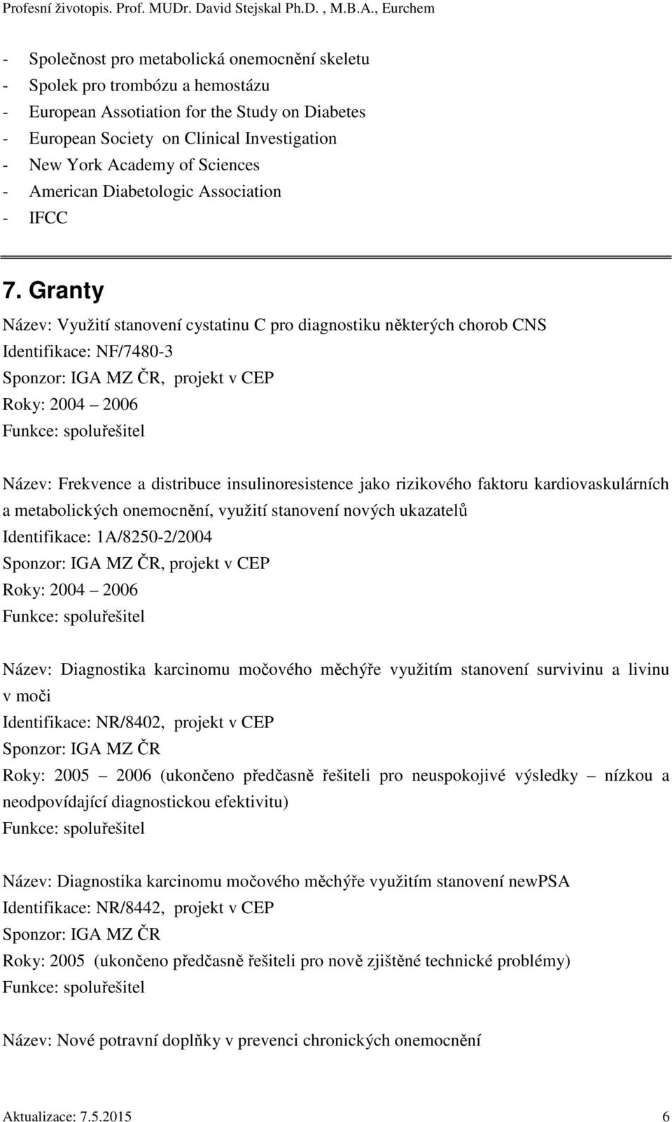 Granty Název: Využití stanovení cystatinu C pro diagnostiku některých chorob CNS Identifikace: NF/7480-3 Sponzor: IGA MZ ČR, projekt v CEP Roky: 2004 2006 Funkce: spoluřešitel Název: Frekvence a
