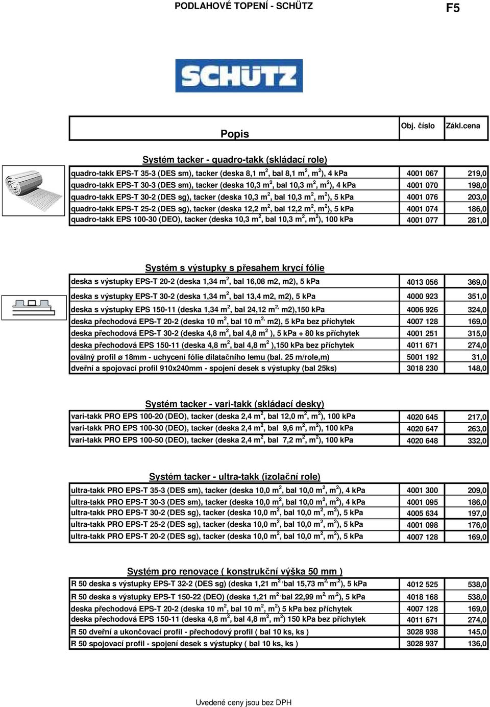 bal 12,2 m 2, m 2 ), 5 kpa 4001 074 186,0 quadro-takk EPS 100-30 (DEO), tacker (deska 10,3 m 2, bal 10,3 m 2, m 2 ), 100 kpa 4001 077 281,0 Systém s výstupky s přesahem krycí fólie deska s výstupky