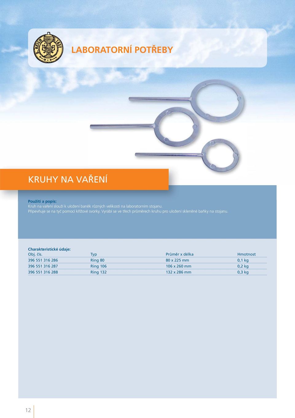 Vyrábí se ve třech průměrech kruhu pro uložení skleněné baňky na stojanu. Obj. čís.