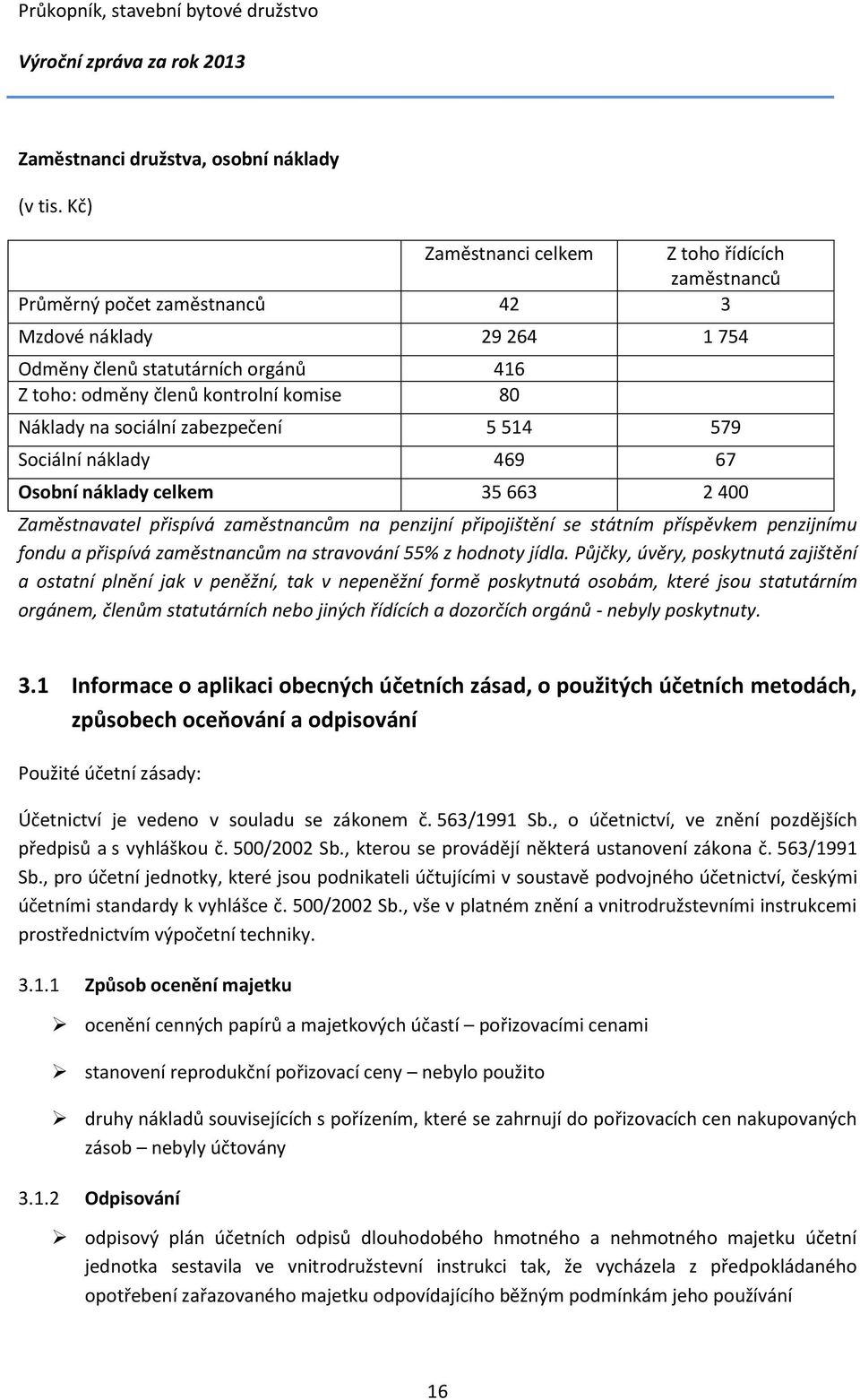 sociální zabezpečení 5 514 579 Sociální náklady 469 67 Osobní náklady celkem 35 663 2 400 Zaměstnavatel přispívá zaměstnancům na penzijní připojištění se státním příspěvkem penzijnímu fondu a