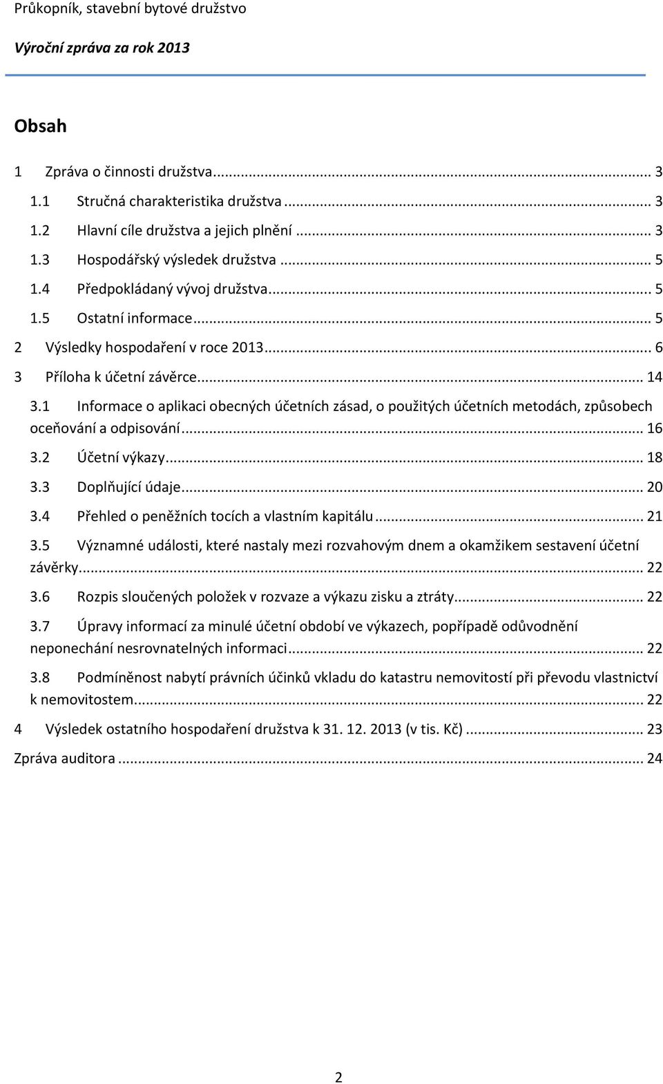 1 Informace o aplikaci obecných účetních zásad, o použitých účetních metodách, způsobech oceňování a odpisování... 16 3.2 Účetní výkazy... 18 3.3 Doplňující údaje... 20 3.