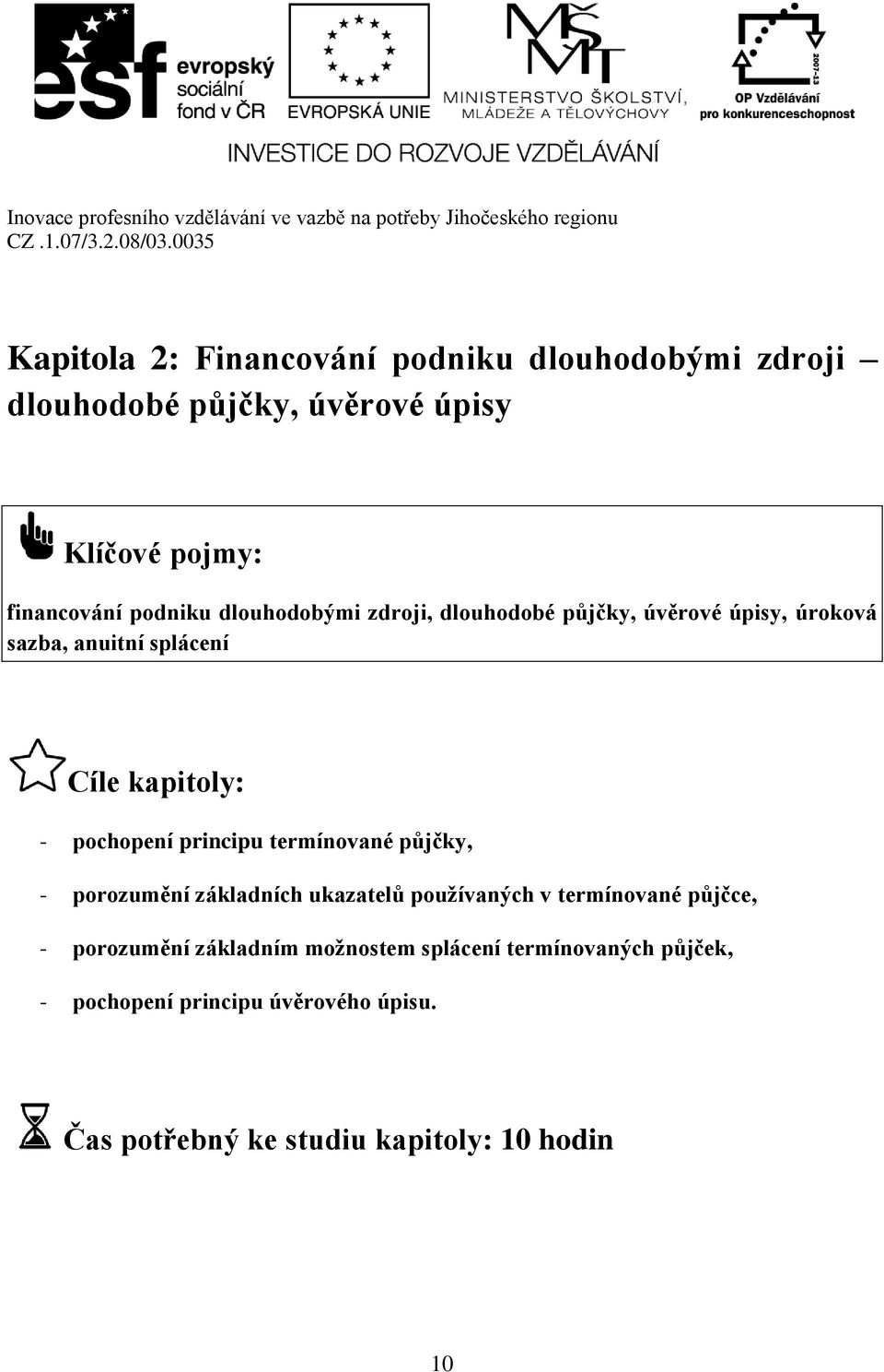 principu termínované půjčky, - porozumění základních ukazatelů používaných v termínované půjčce, - porozumění základním